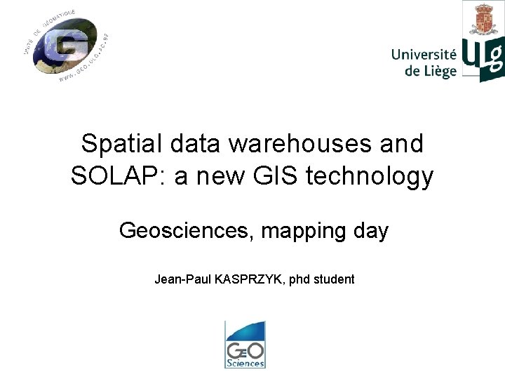 Spatial data warehouses and SOLAP: a new GIS technology Geosciences, mapping day Jean-Paul KASPRZYK,