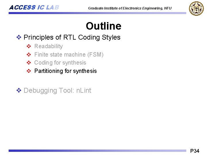 ACCESS IC LAB Graduate Institute of Electronics Engineering, NTU Outline v Principles of RTL