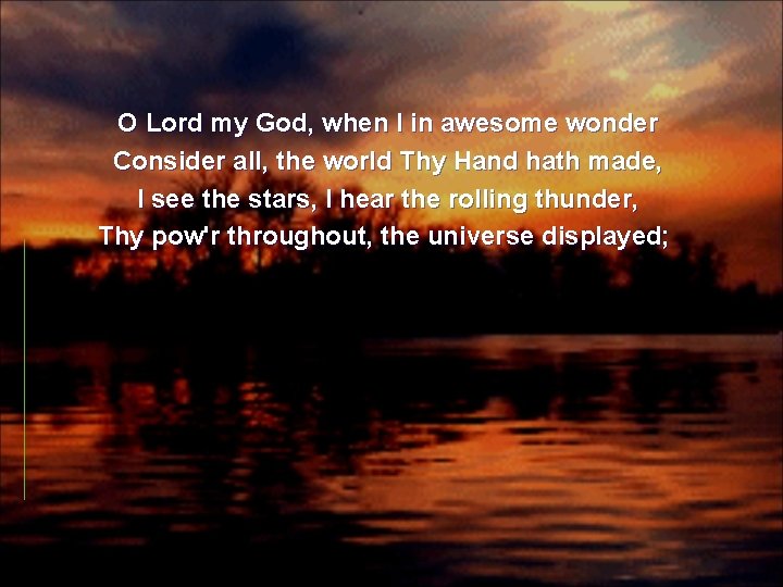 O Lord my God, when I in awesome wonder Consider all, the world Thy