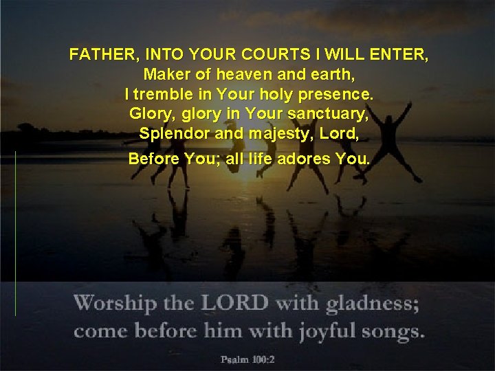 FATHER, INTO YOUR COURTS I WILL ENTER, Maker of heaven and earth, I tremble