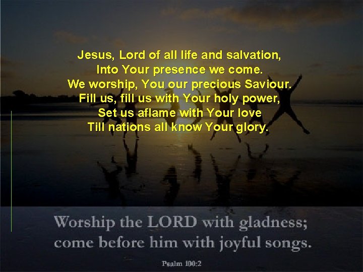 Jesus, Lord of all life and salvation, Into Your presence we come. We worship,