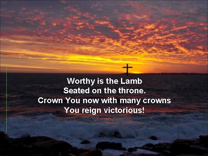 Worthy is the Lamb Seated on the throne. Crown You now with many crowns