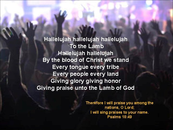 Hallelujah hallelujah To the Lamb Hallelujah hallelujah By the blood of Christ we stand