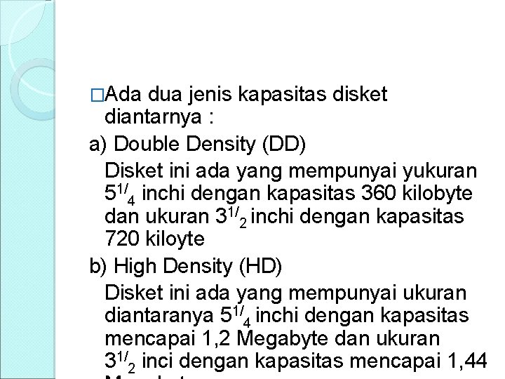 �Ada dua jenis kapasitas disket diantarnya : a) Double Density (DD) Disket ini ada
