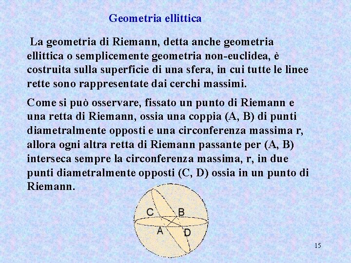 Geometria ellittica La geometria di Riemann, detta anche geometria ellittica o semplicemente geometria non-euclidea,
