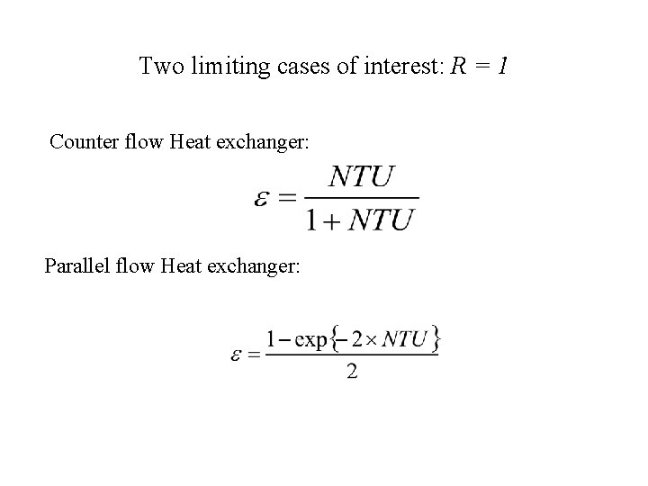 Two limiting cases of interest: R = 1 Counter flow Heat exchanger: Parallel flow