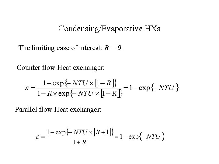 Condensing/Evaporative HXs The limiting case of interest: R = 0. Counter flow Heat exchanger: