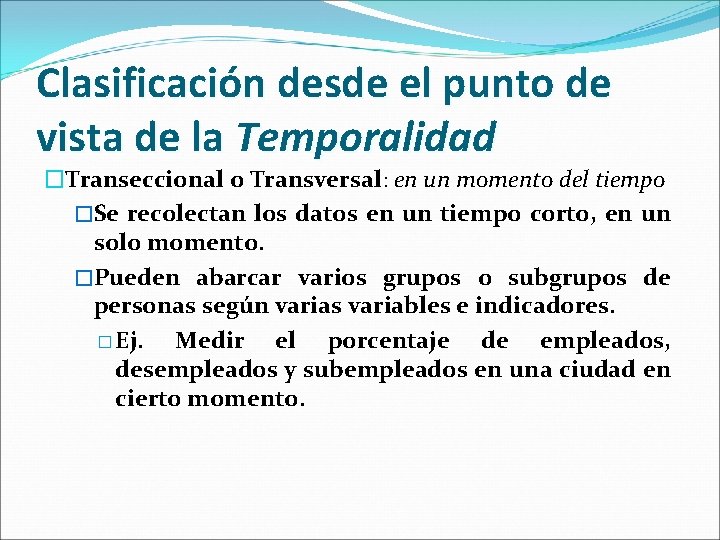 Clasificación desde el punto de vista de la Temporalidad �Transeccional o Transversal: en un