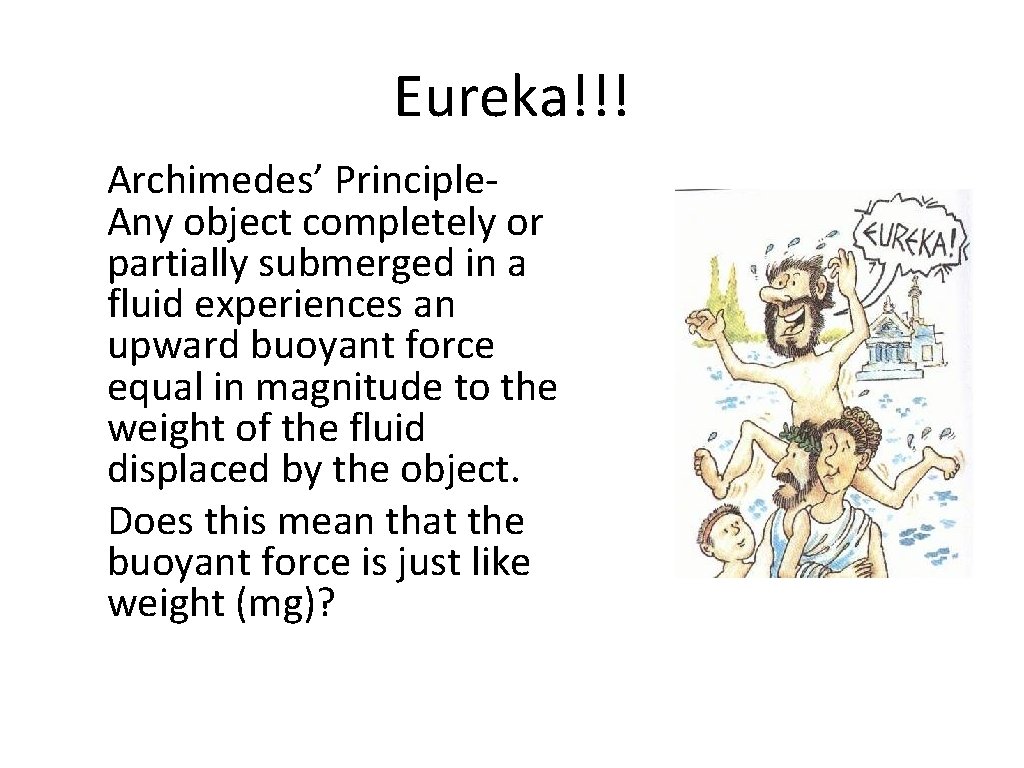 Eureka!!! Archimedes’ Principle. Any object completely or partially submerged in a fluid experiences an