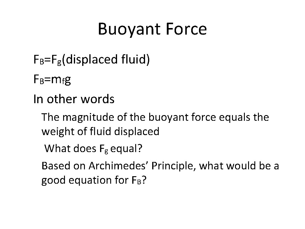 Buoyant Force FB=Fg(displaced fluid) FB=mfg In other words The magnitude of the buoyant force