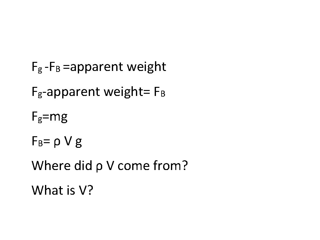 Fg -FB =apparent weight Fg-apparent weight= FB Fg=mg FB = ρ V g Where