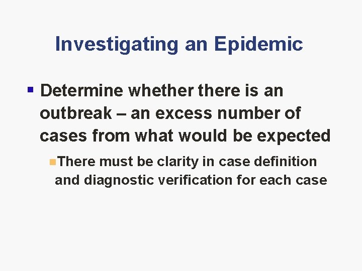 Investigating an Epidemic § Determine whethere is an outbreak – an excess number of