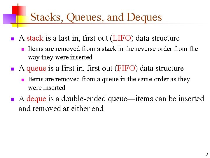Stacks, Queues, and Deques n A stack is a last in, first out (LIFO)