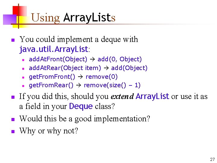 Using Array. Lists n You could implement a deque with java. util. Array. List: