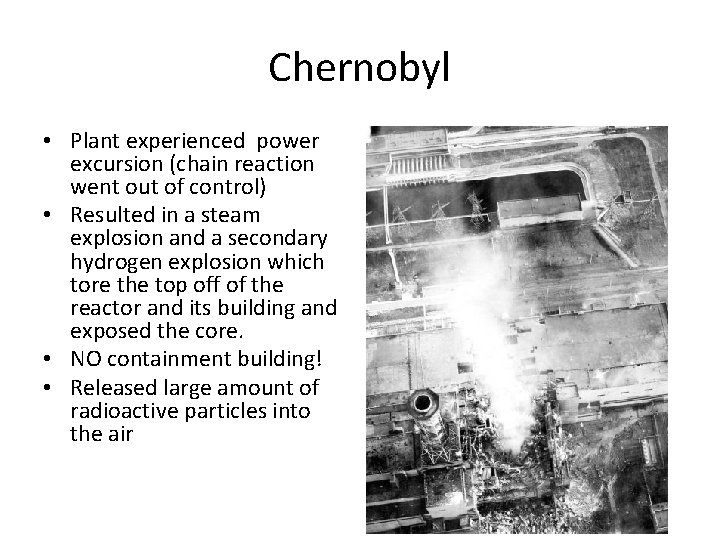 Chernobyl • Plant experienced power excursion (chain reaction went out of control) • Resulted