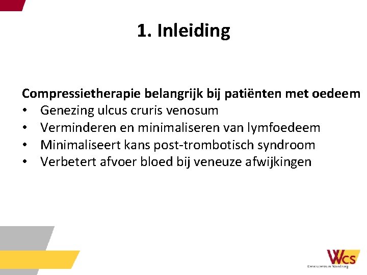 1. Inleiding Compressietherapie belangrijk bij patiënten met oedeem • Genezing ulcus cruris venosum •