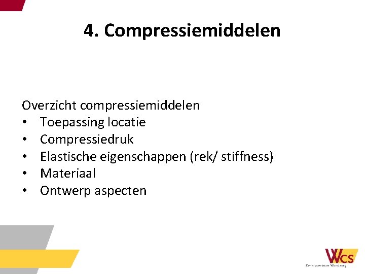 4. Compressiemiddelen Overzicht compressiemiddelen • Toepassing locatie • Compressiedruk • Elastische eigenschappen (rek/ stiffness)