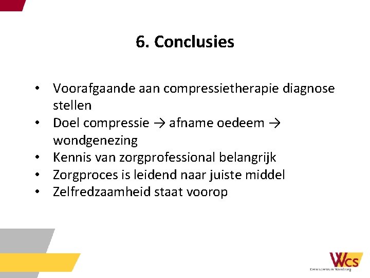 6. Conclusies • Voorafgaande aan compressietherapie diagnose stellen • Doel compressie → afname oedeem