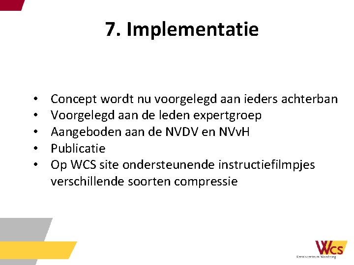 7. Implementatie • • • Concept wordt nu voorgelegd aan ieders achterban Voorgelegd aan