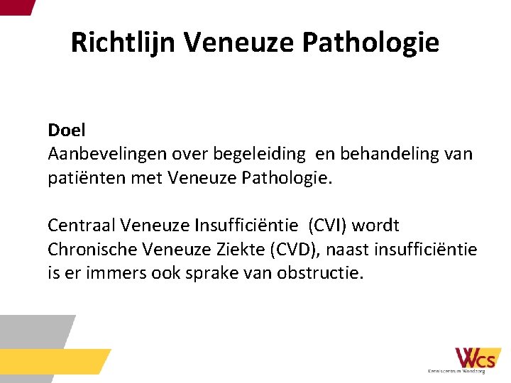 Richtlijn Veneuze Pathologie Doel Aanbevelingen over begeleiding en behandeling van patiënten met Veneuze Pathologie.
