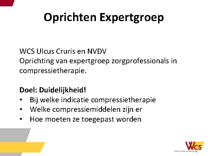 Oprichten Expertgroep WCS Ulcus Cruris en NVDV Oprichting van expertgroep zorgprofessionals in compressietherapie. Doel: