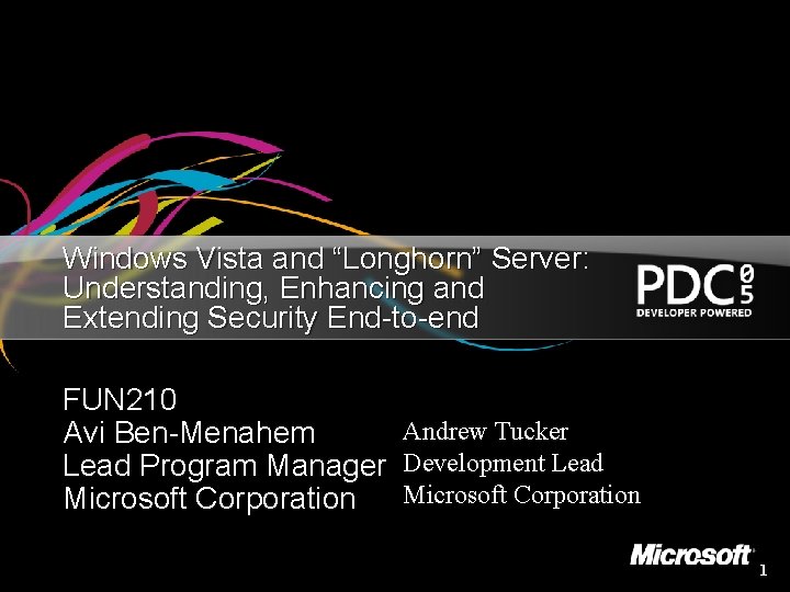 Windows Vista and “Longhorn” Server: Understanding, Enhancing and Extending Security End-to-end FUN 210 Andrew