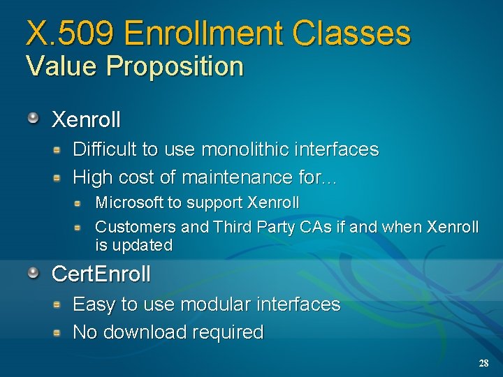 X. 509 Enrollment Classes Value Proposition Xenroll Difficult to use monolithic interfaces High cost