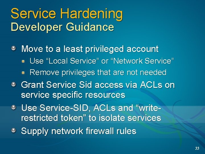 Service Hardening Developer Guidance Move to a least privileged account Use “Local Service” or