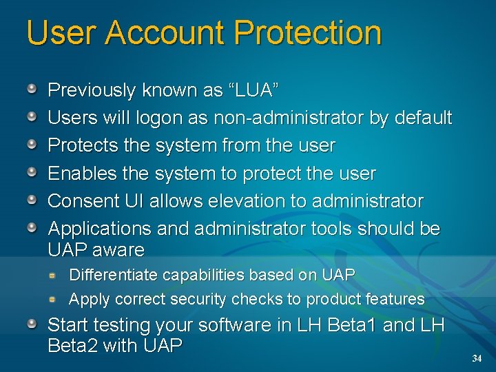 User Account Protection Previously known as “LUA” Users will logon as non-administrator by default