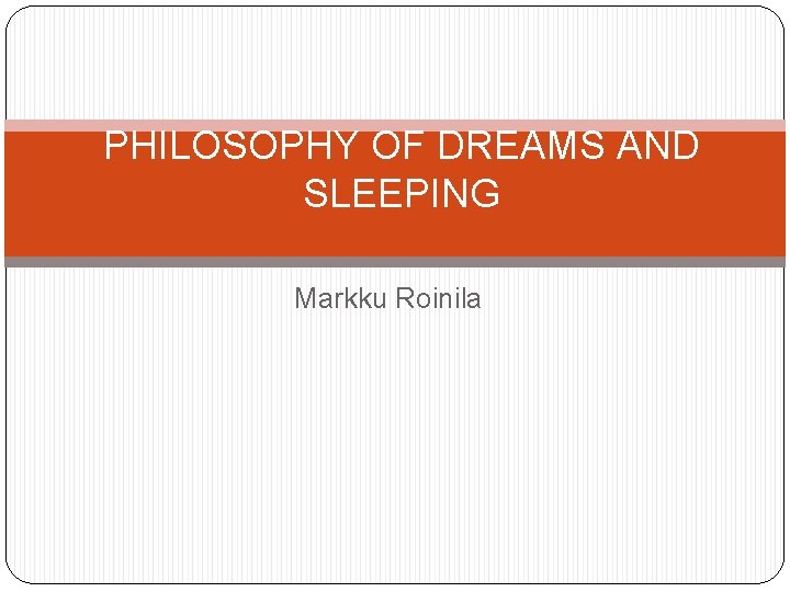 PHILOSOPHY OF DREAMS AND SLEEPING Markku Roinila 