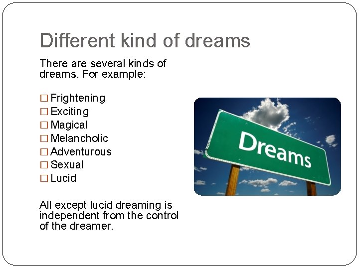 Different kind of dreams There are several kinds of dreams. For example: � Frightening