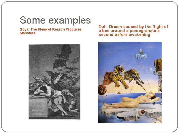 Some examples Goya: The Sleep of Reason Produces Monsters Dalí: Dream caused by the