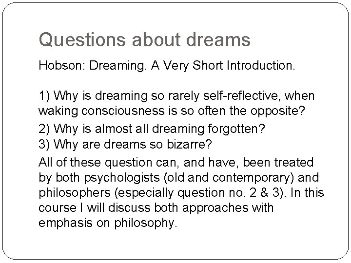 Questions about dreams Hobson: Dreaming. A Very Short Introduction. 1) Why is dreaming so