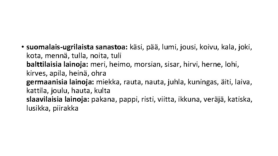  • suomalais-ugrilaista sanastoa: käsi, pää, lumi, jousi, koivu, kala, joki, kota, mennä, tulla,