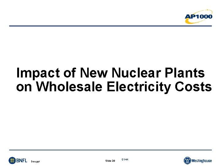 Impact of New Nuclear Plants on Wholesale Electricity Costs Doc. ppt Slide 26 0144 Impact of New Nuclear Plants on Wholesale Electricity Costs Doc. ppt Slide 26 0144