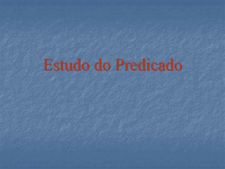 Estudo do Predicado Estudo do Predicado