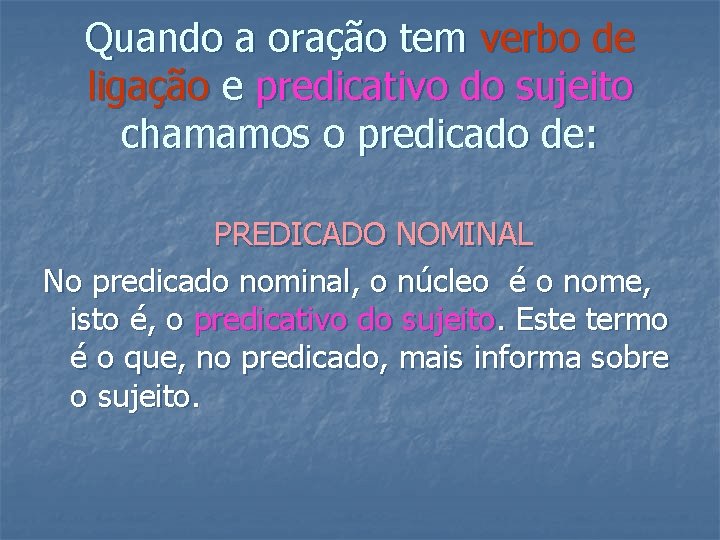 Quando a oração tem verbo de ligação e predicativo do sujeito chamamos o predicado Quando a oração tem verbo de ligação e predicativo do sujeito chamamos o predicado