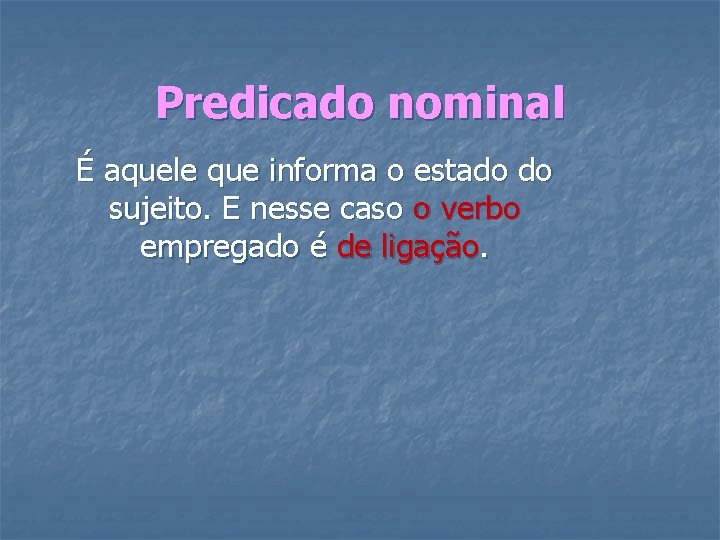 Predicado nominal É aquele que informa o estado do sujeito. E nesse caso o Predicado nominal É aquele que informa o estado do sujeito. E nesse caso o