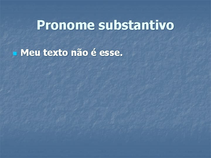 Pronome substantivo n Meu texto não é esse. Pronome substantivo n Meu texto não é esse.