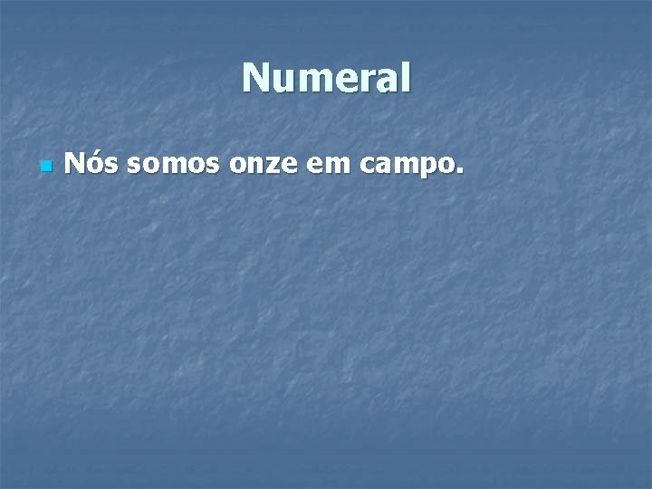 Numeral n Nós somos onze em campo. Numeral n Nós somos onze em campo.