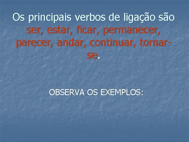 Os principais verbos de ligação ser, estar, ficar, permanecer, parecer, andar, continuar, tornarse. OBSERVA Os principais verbos de ligação ser, estar, ficar, permanecer, parecer, andar, continuar, tornarse. OBSERVA