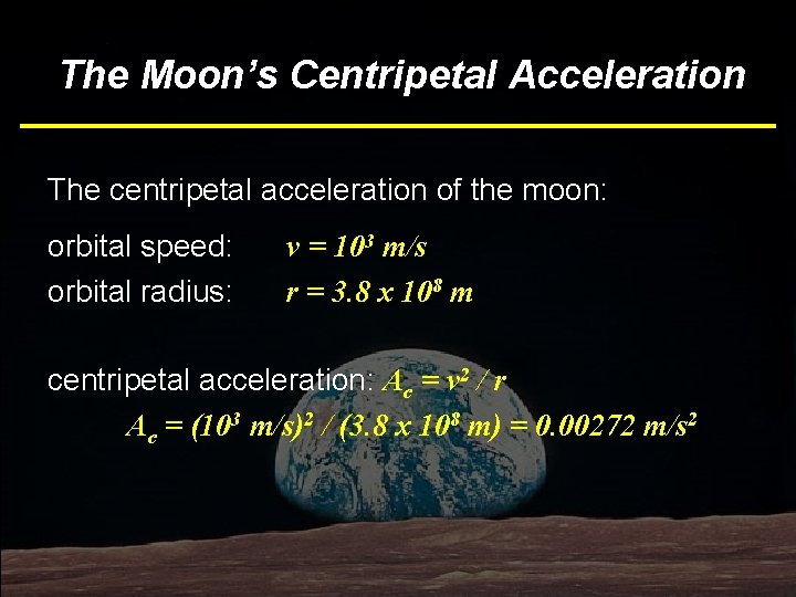 The Moon’s Centripetal Acceleration The centripetal acceleration of the moon: orbital speed: orbital radius: