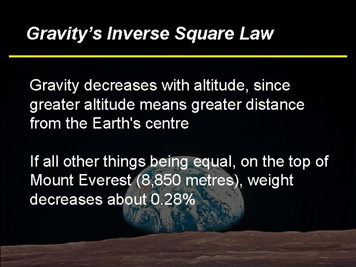 Bottom Line Law Gravity’s Inverse Square Gravity decreases with altitude, since greater altitude means