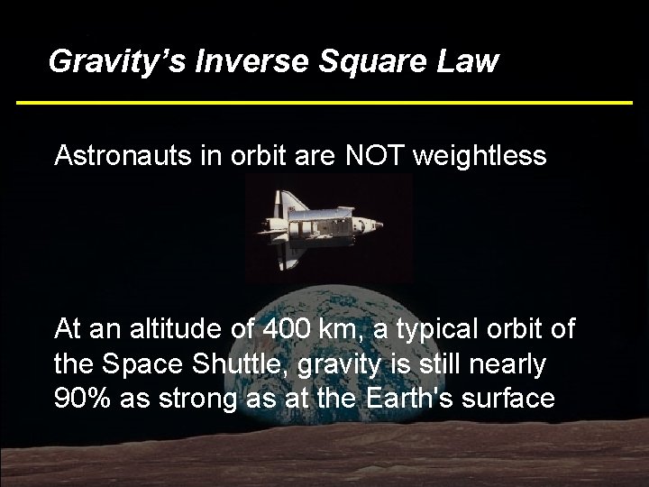 Bottom Line Law Gravity’s Inverse Square Astronauts in orbit are NOT weightless At an