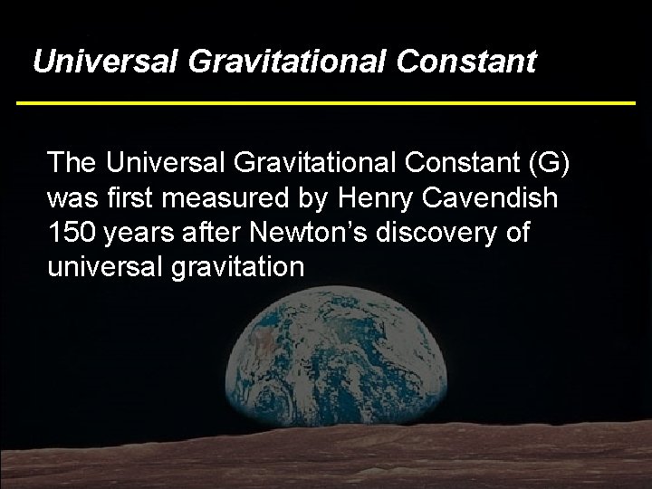 Universal Gravitational Constant The Universal Gravitational Constant (G) was first measured by Henry Cavendish