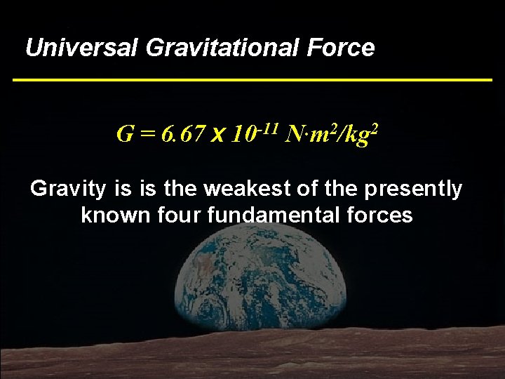 Universal Gravitational Force G = 6. 67 x 10 -11 N·m 2/kg 2 Gravity