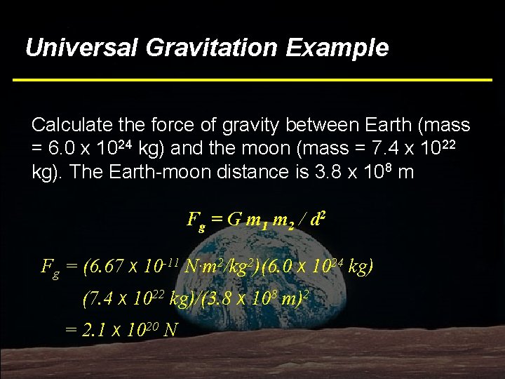 Universal Gravitation Example Calculate the force of gravity between Earth (mass = 6. 0