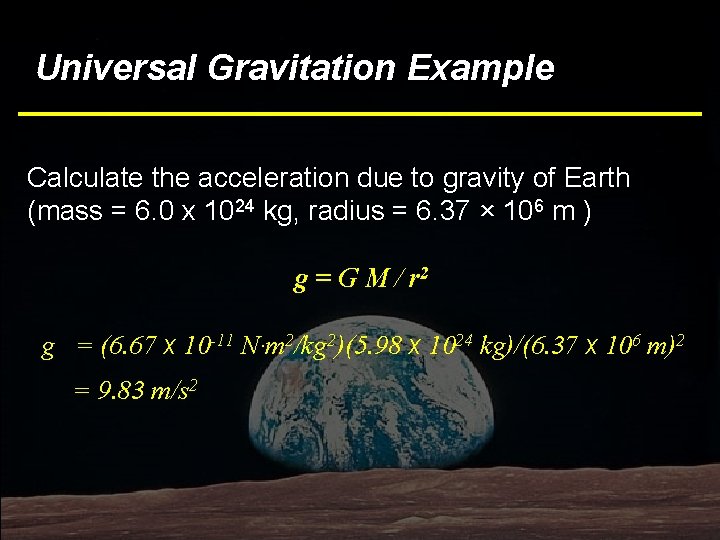 Universal Gravitation Example Calculate the acceleration due to gravity of Earth (mass = 6.