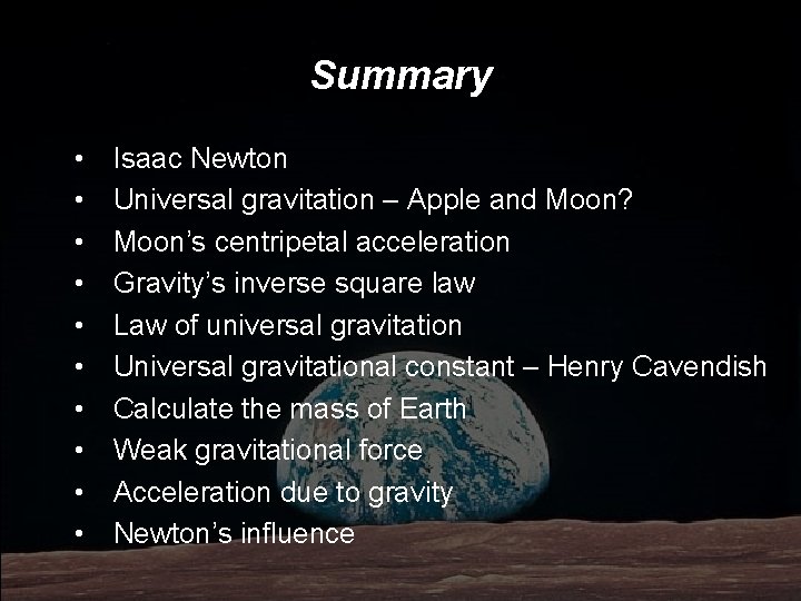 Summary • • • Isaac Newton Universal gravitation – Apple and Moon? Moon’s centripetal