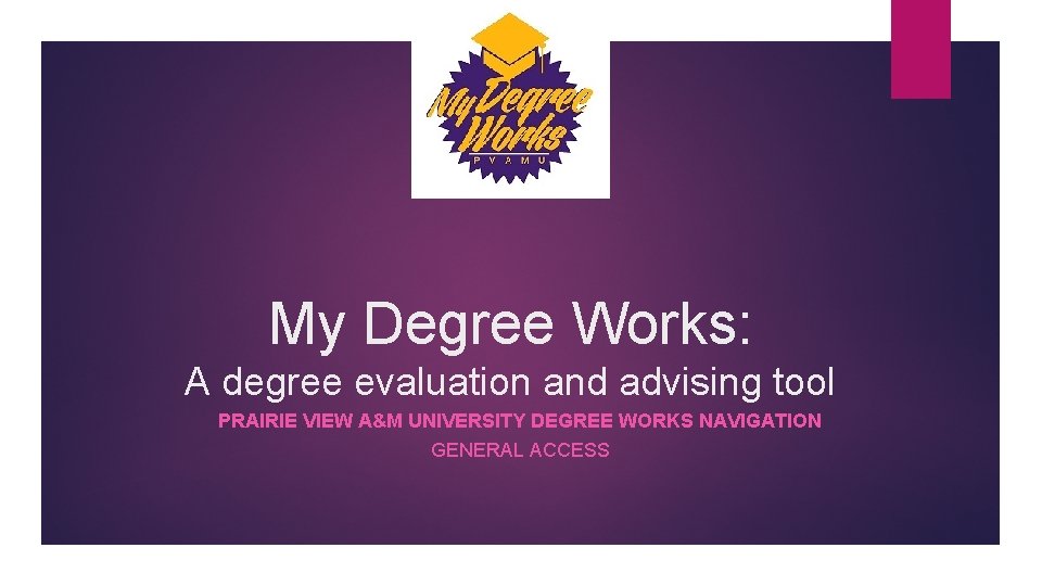 My Degree Works: A degree evaluation and advising tool PRAIRIE VIEW A&M UNIVERSITY DEGREE